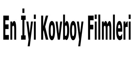 Tüm Zamanların En İyi 100 Kovboy Filmi (Westerns)