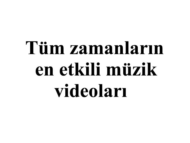Tüm zamanların en etkili müzik videoları