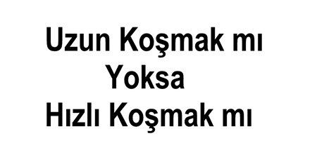 Hızlı koşmak mı yoksa daha uzun koşmak mı daha önemli