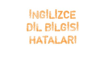 İngilizce de Akıllı İnsanların Bile Yaptığı 12 Dilbilgisi Hatası
