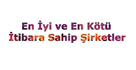 En İyi ve En Kötü İtibara Sahip Şirketler