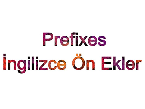 Prefixes - İngilizce Ön Ekler (Kelimenin önüne geldiğinde anlamı değiştiren ön ekler)