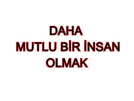 Bu şeylerden vazgeçersen daha mutlu bir insan olacaksın