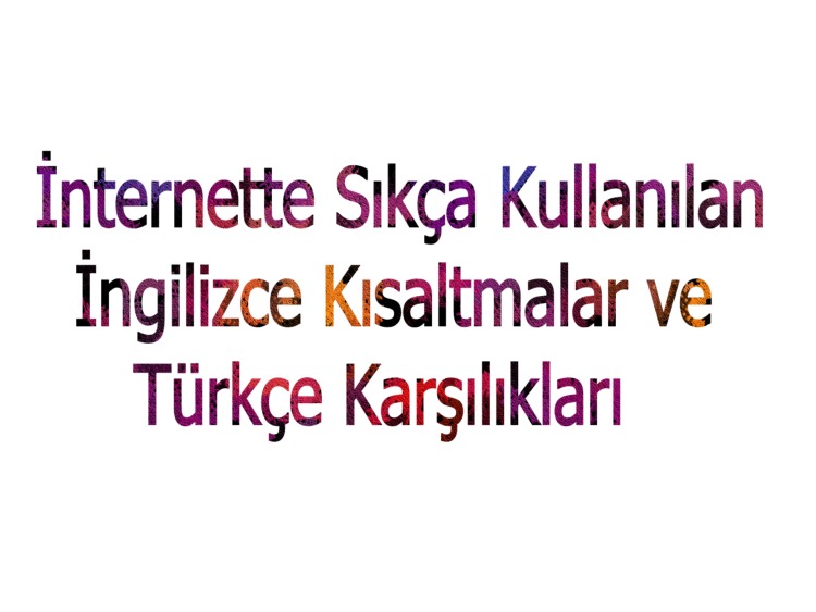 İnternette Sıkça Kullanılan İngilizce Kısaltmalar ve Türkçe Karşılıkları